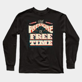 the pressure of free time Long Sleeve T-Shirt